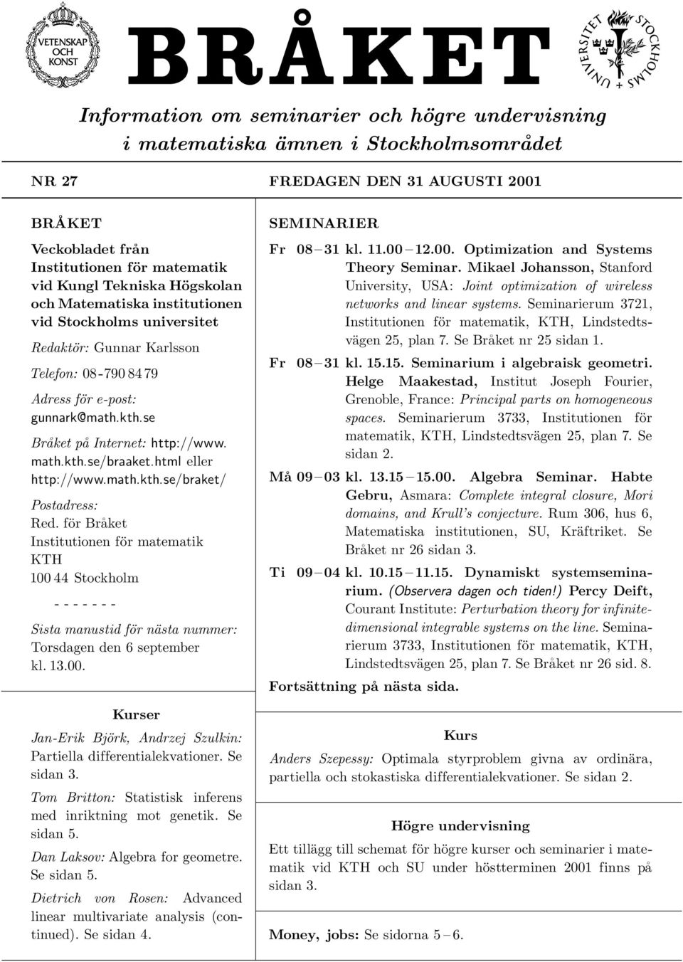 html eller http://www.math.kth.se/braket/ Postadress: Red. för Bra ket Institutionen för matematik KTH 100 44 Stockholm - - - - - - - Sista manustid för nästa nummer: Torsdagen den 6 september kl. 13.