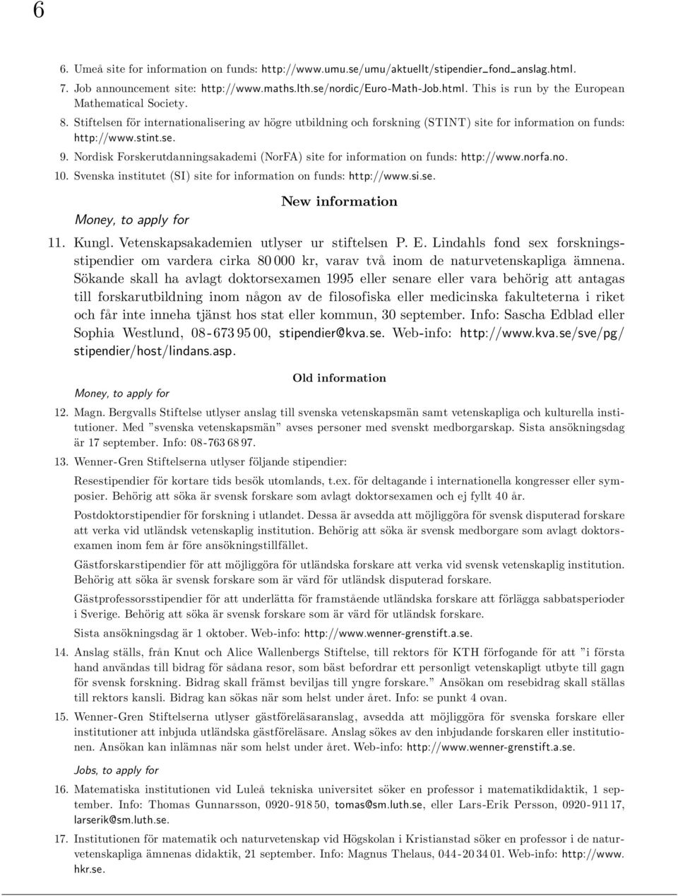 Nordisk Forskerutdanningsakademi (NorFA) site for information on funds: http://www.norfa.no. 10. Svenska institutet (SI) site for information on funds: http://www.si.se.