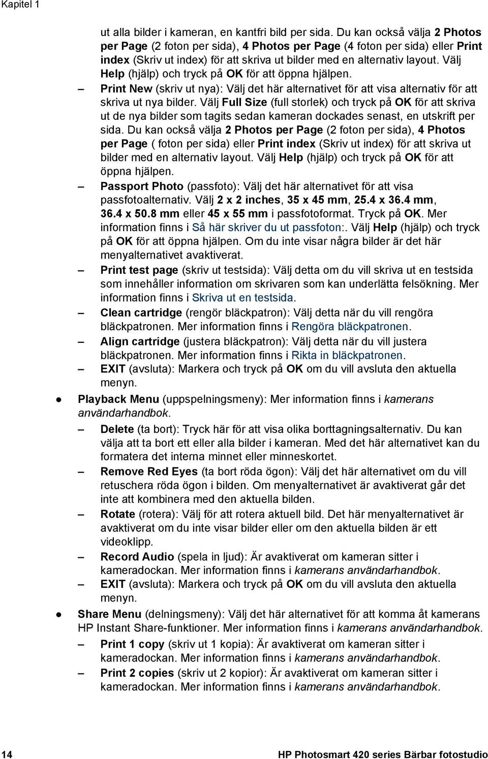 Välj Help (hjälp) och tryck på OK för att öppna hjälpen. Print New (skriv ut nya): Välj det här alternativet för att visa alternativ för att skriva ut nya bilder.