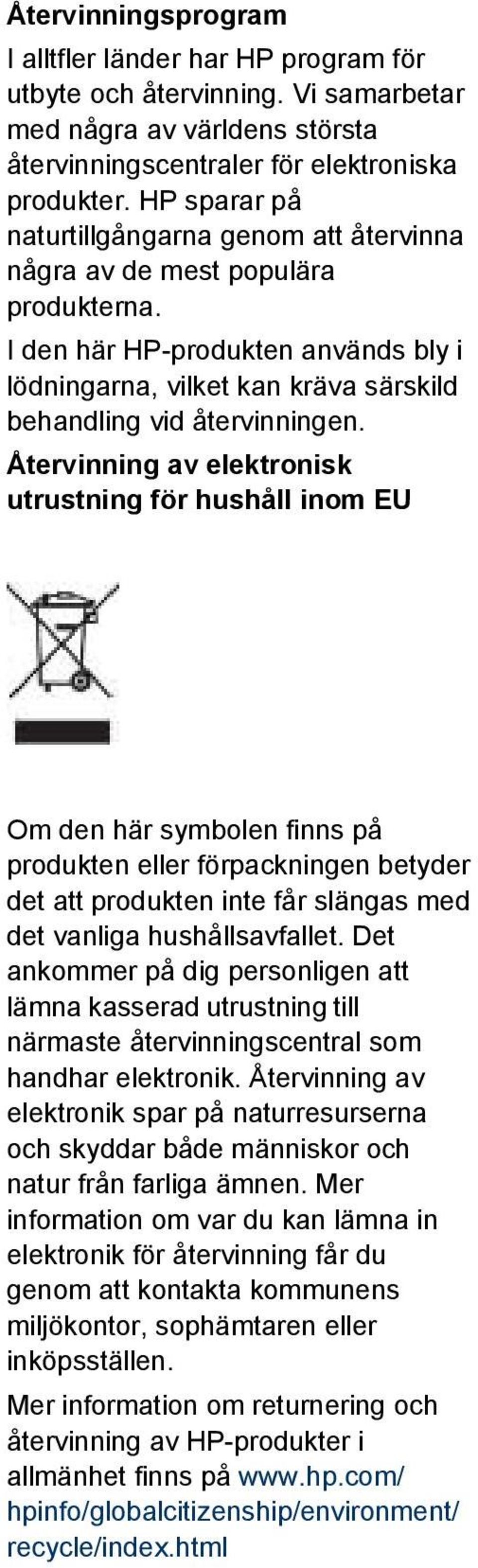 Återvinning av elektronisk utrustning för hushåll inom EU Om den här symbolen finns på produkten eller förpackningen betyder det att produkten inte får slängas med det vanliga hushållsavfallet.