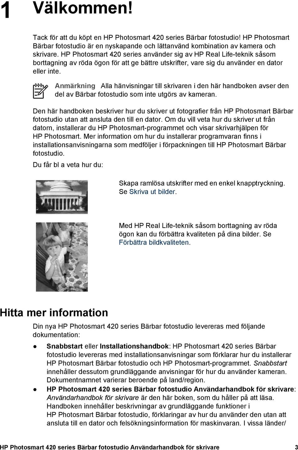 Anmärkning Alla hänvisningar till skrivaren i den här handboken avser den del av Bärbar fotostudio som inte utgörs av kameran.