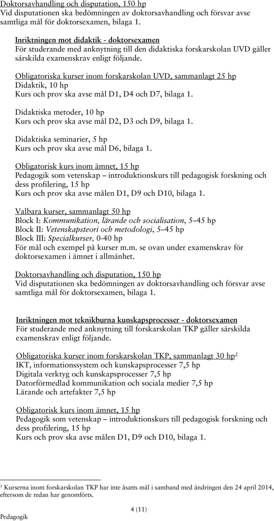 Obligatoriska kurser inom forskarskolan UVD, sammanlagt 25 hp Didaktik, 10 hp Kurs och prov ska avse mål D1, D4 och D7, bilaga 1.