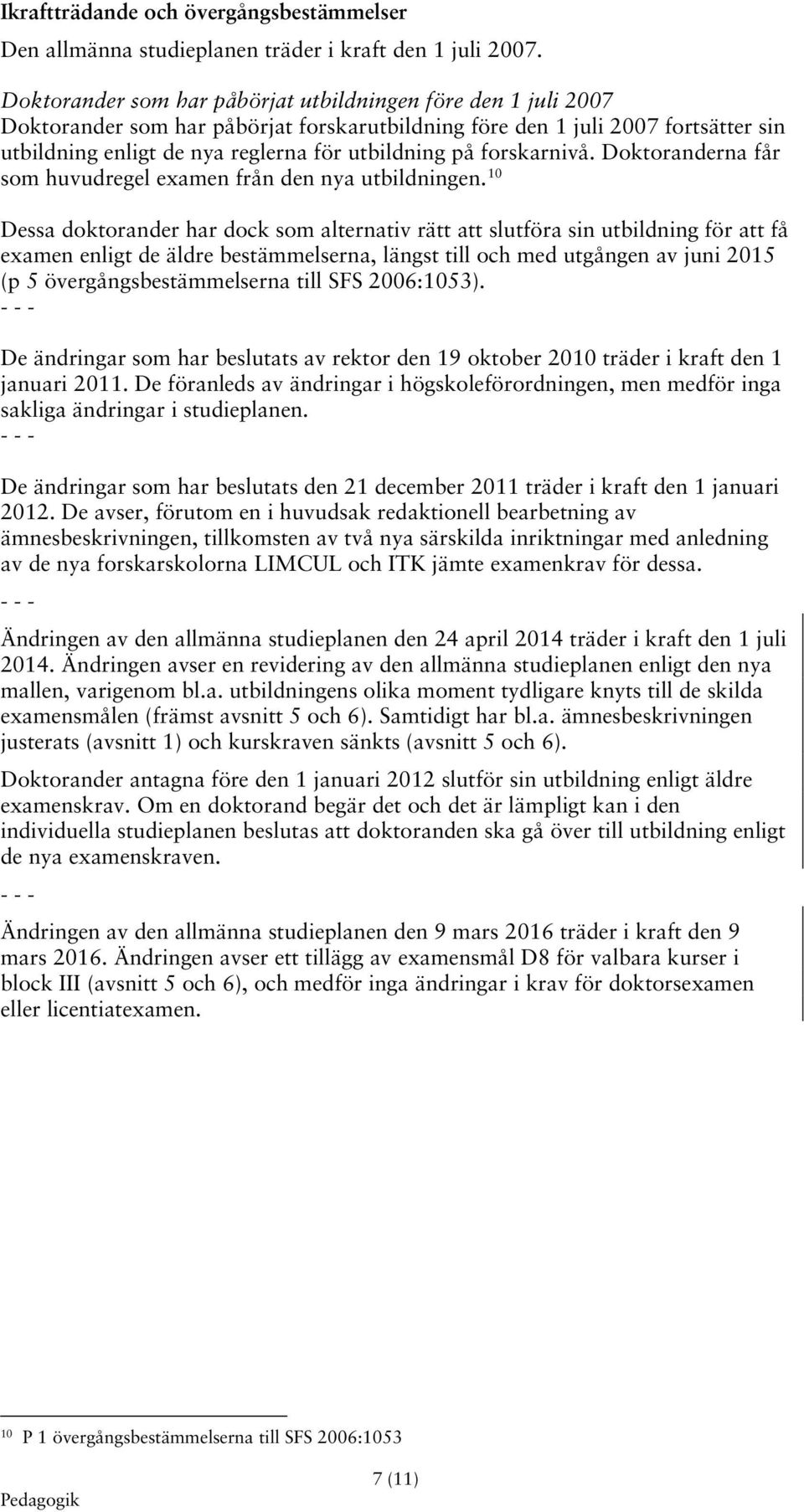 forskarnivå. Doktoranderna får som huvudregel examen från den nya utbildningen.