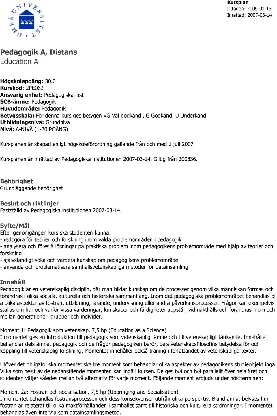 Nivå: A-NIVÅ (1-20 POÄNG) Kursplanen är skapad enligt högskoleförordning gällande från och med 1 juli 2007 Kursplanen är inrättad av Pedagogiska institutionen 2007-03-14. Giltig från 200836.