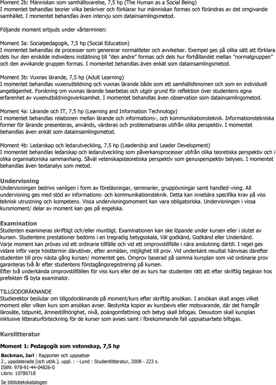 Följande moment erbjuds under vårterminen: Moment 3a: Socialpedagogik, 7,5 hp (Social Education) I momentet behandlas de processer som genererar normaliteter och avvikelser.