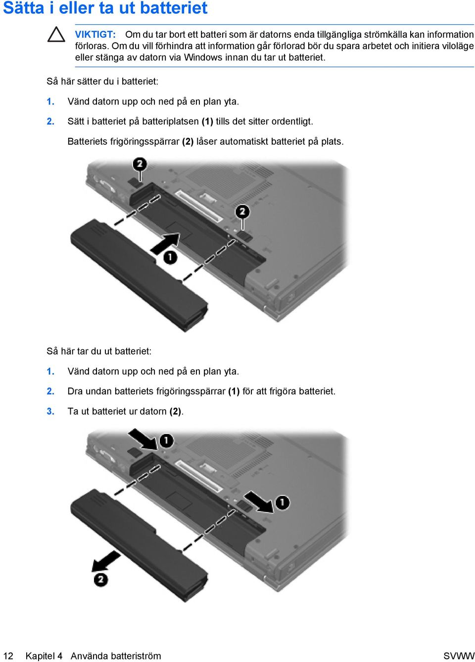 Så här sätter du i batteriet: 1. Vänd datorn upp och ned på en plan yta. 2. Sätt i batteriet på batteriplatsen (1) tills det sitter ordentligt.