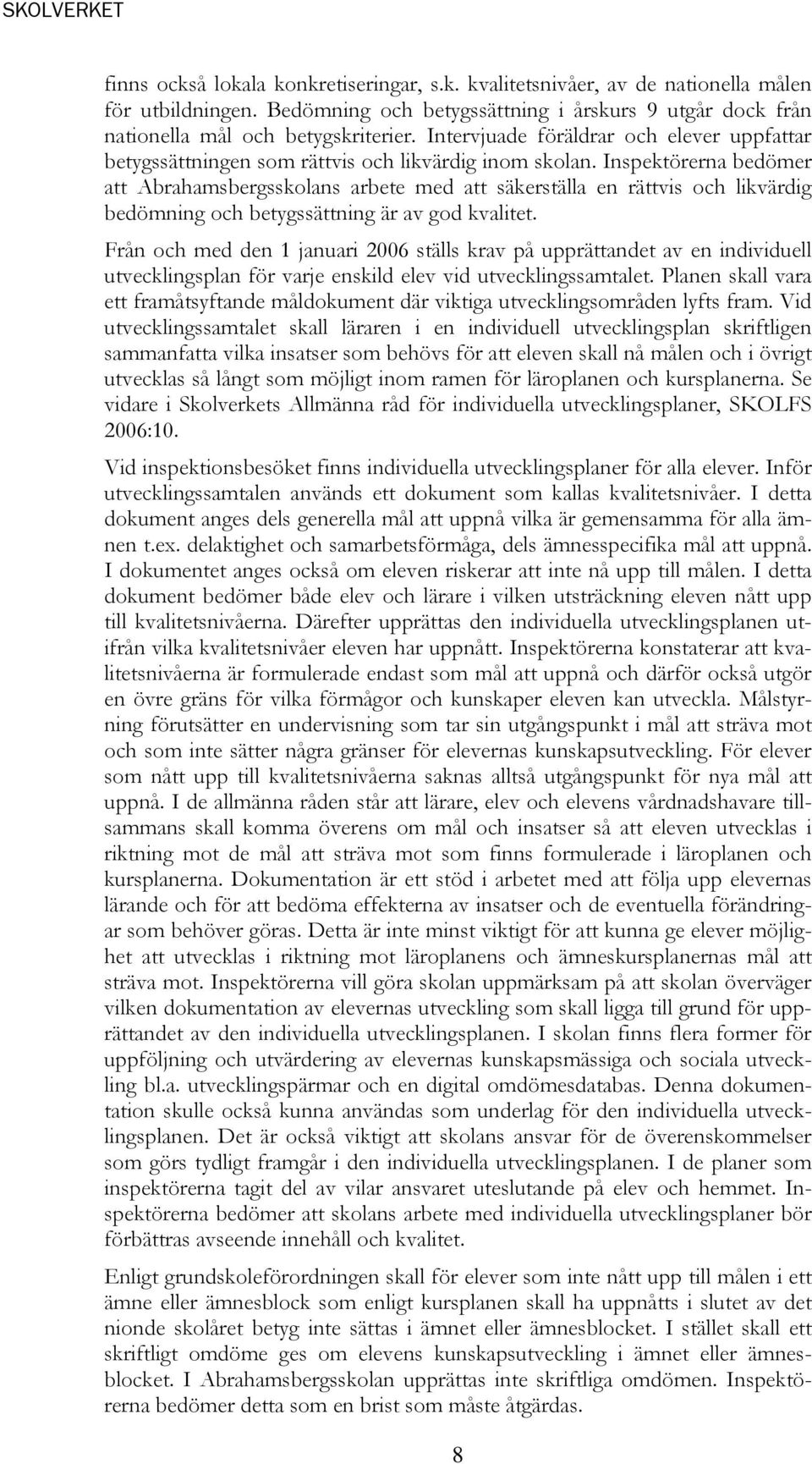 Inspektörerna bedömer att Abrahamsbergsskolans arbete med att säkerställa en rättvis och likvärdig bedömning och betygssättning är av god kvalitet.