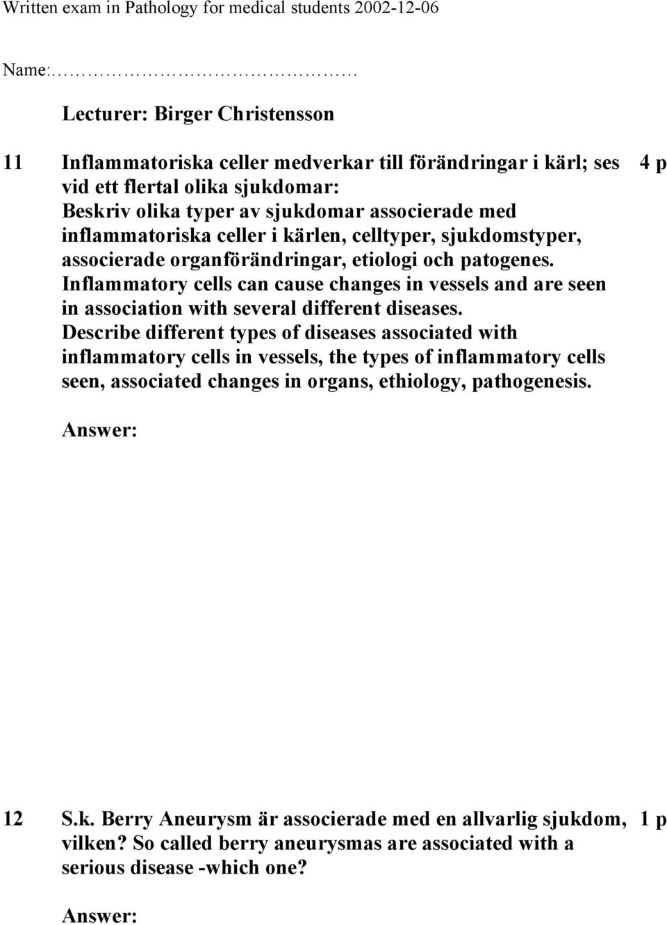 Inflammatory cells can cause changes in vessels and are seen in association with several different diseases.