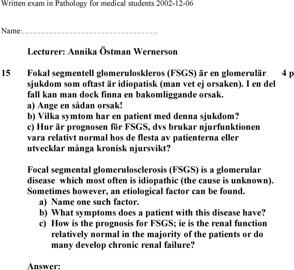 c) Hur är prognosen för FSGS, dvs brukar njurfunktionen vara relativt normal hos de flesta av patienterna eller utvecklar många kronisk njursvikt?