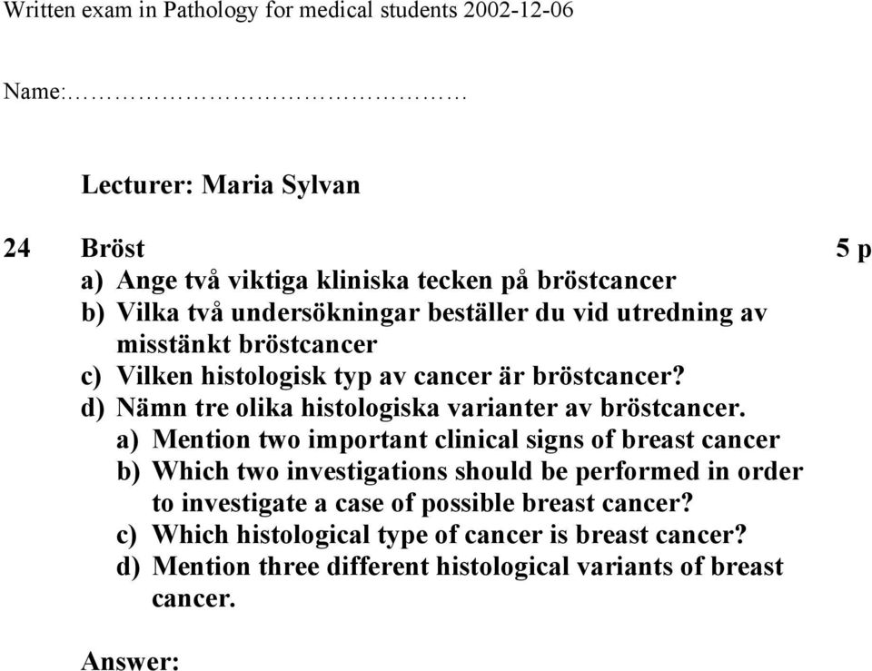 a) Mention two important clinical signs of breast cancer b) Which two investigations should be performed in order to investigate a case of