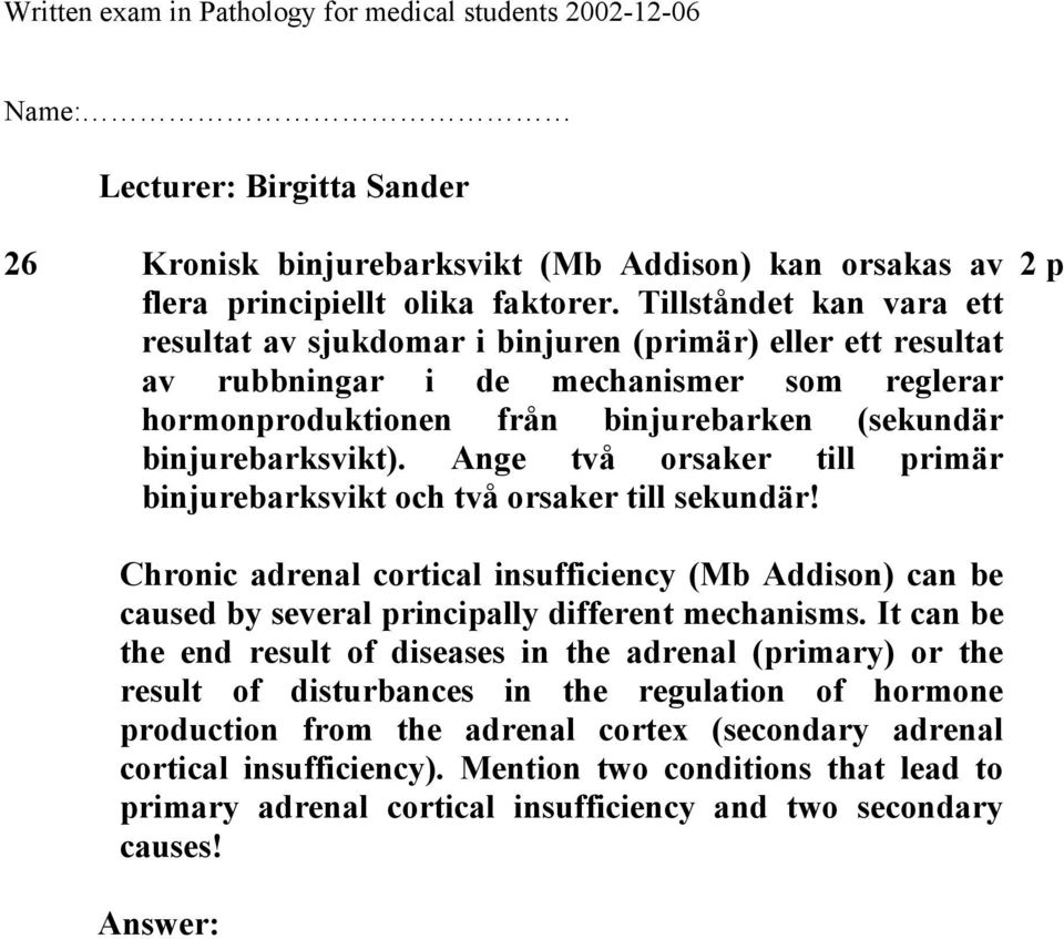Ange två orsaker till primär binjurebarksvikt och två orsaker till sekundär! Chronic adrenal cortical insufficiency (Mb Addison) can be caused by several principally different mechanisms.