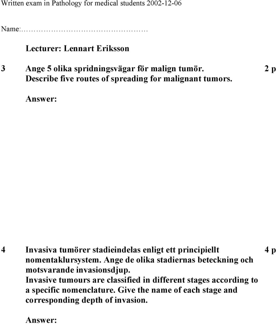 2 p 4 Invasiva tumörer stadieindelas enligt ett principiellt nomentaklursystem.
