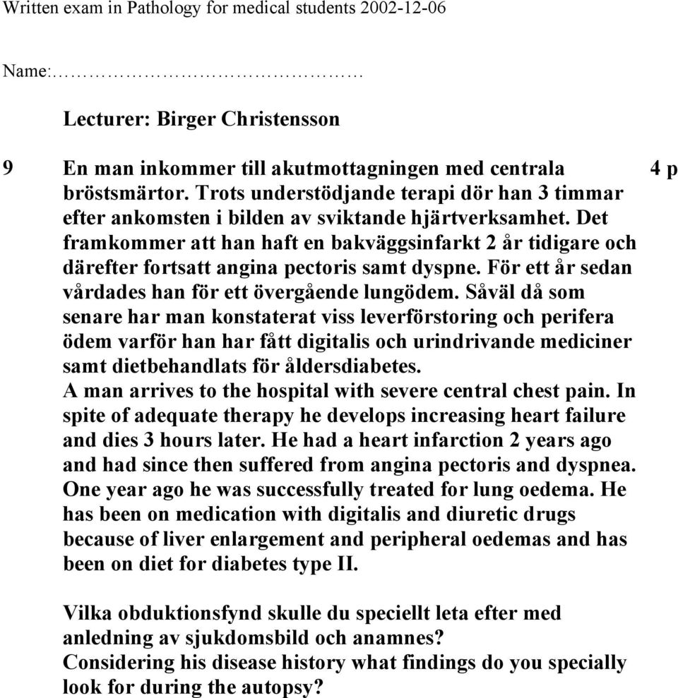 Såväl då som senare har man konstaterat viss leverförstoring och perifera ödem varför han har fått digitalis och urindrivande mediciner samt dietbehandlats för åldersdiabetes.