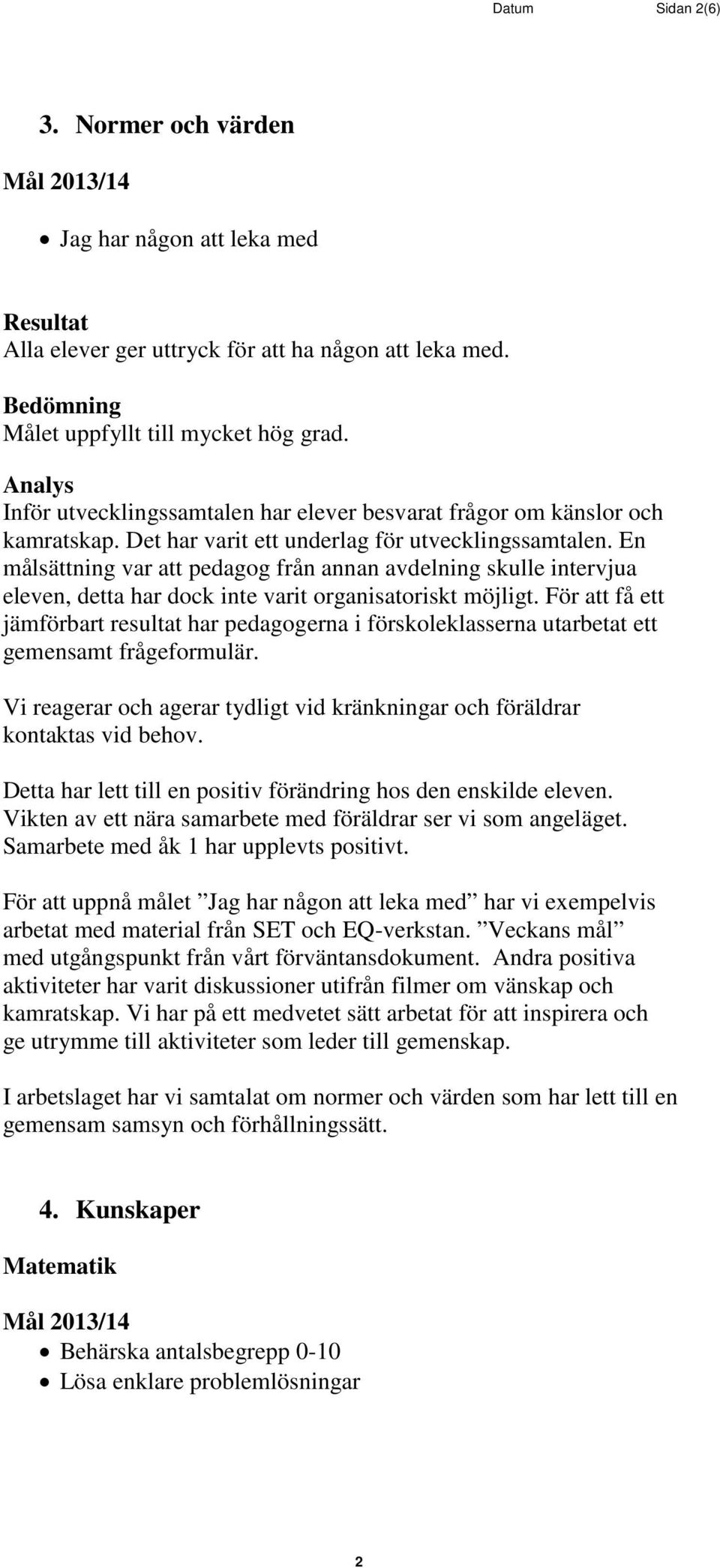 En målsättning var att pedagog från annan avdelning skulle intervjua eleven, detta har dock inte varit organisatoriskt möjligt.