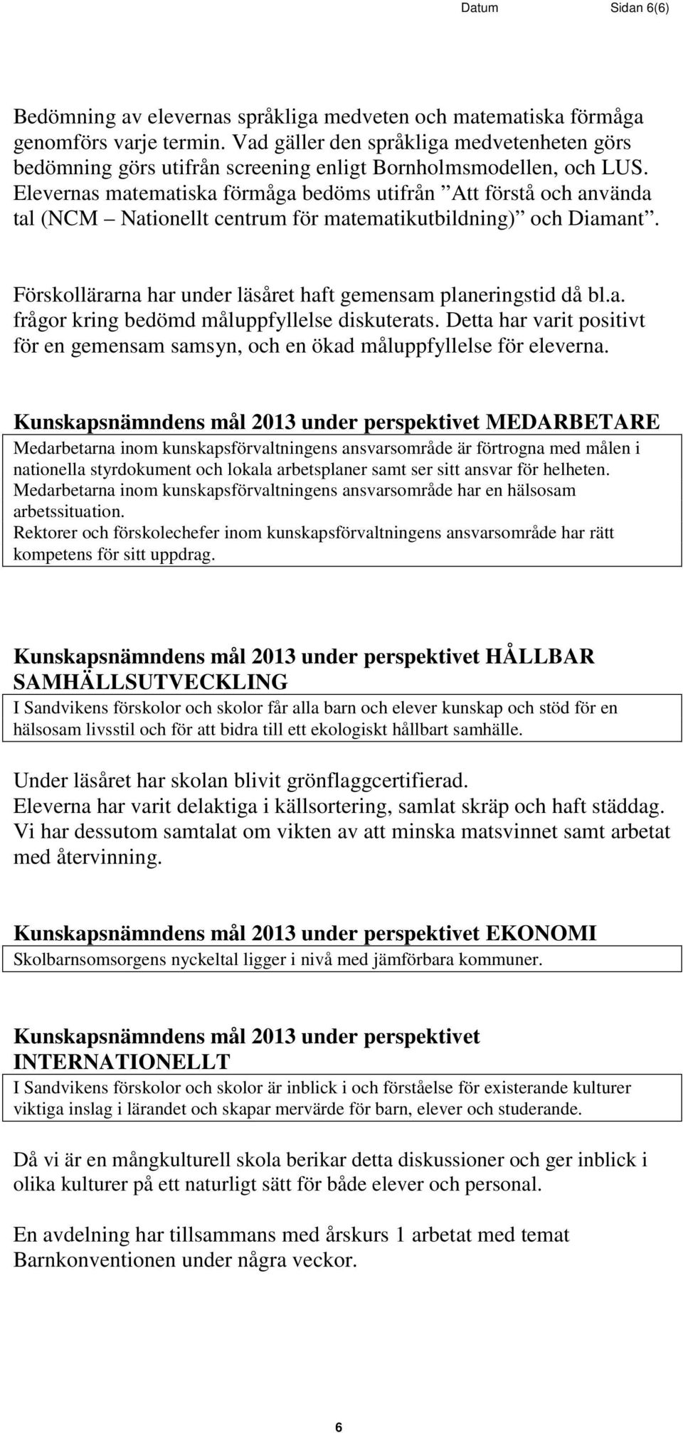 Elevernas matematiska förmåga bedöms utifrån Att förstå och använda tal (NCM Nationellt centrum för matematikutbildning) och Diamant.