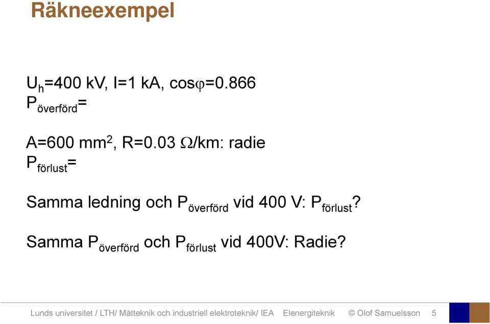 förlust? Samma P överförd och P förlust vid 400V: Radie?