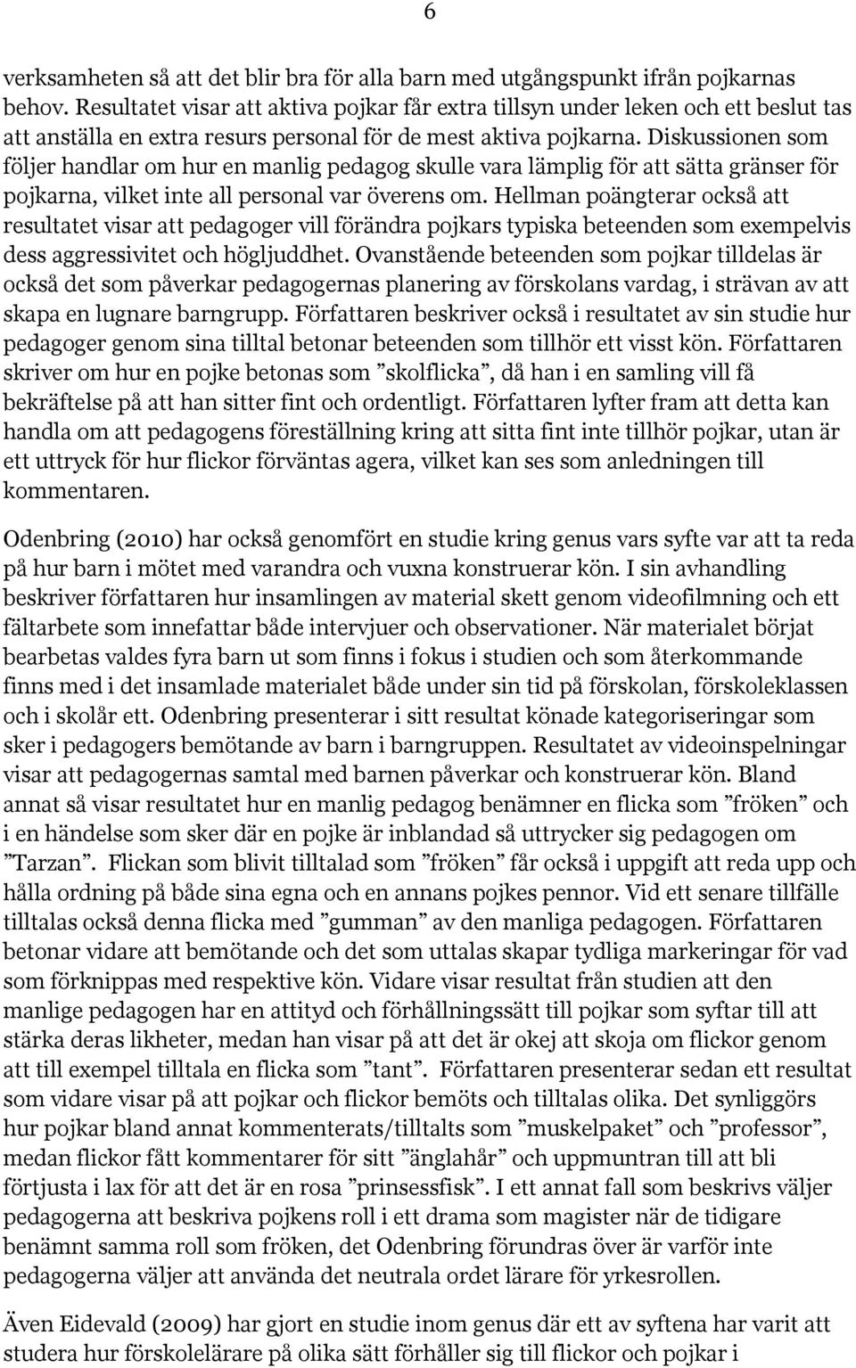 Diskussionen som följer handlar om hur en manlig pedagog skulle vara lämplig för att sätta gränser för pojkarna, vilket inte all personal var överens om.