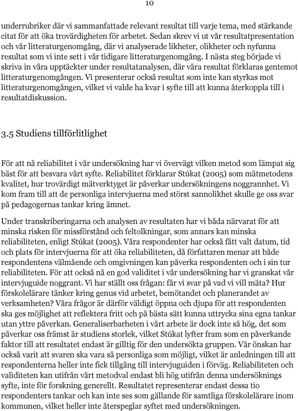 I nästa steg började vi skriva in våra upptäckter under resultatanalysen, där våra resultat förklaras gentemot litteraturgenomgången.