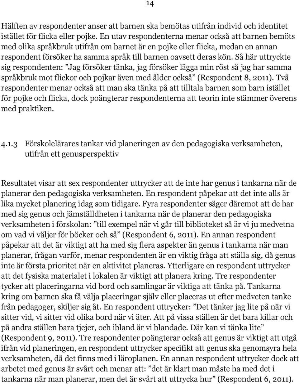 Så här uttryckte sig respondenten: Jag försöker tänka, jag försöker lägga min röst så jag har samma språkbruk mot flickor och pojkar även med ålder också (Respondent 8, 2011).