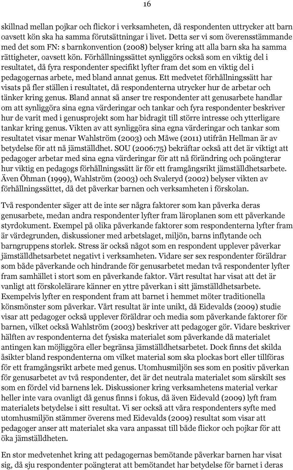 Förhållningssättet synliggörs också som en viktig del i resultatet, då fyra respondenter specifikt lyfter fram det som en viktig del i pedagogernas arbete, med bland annat genus.