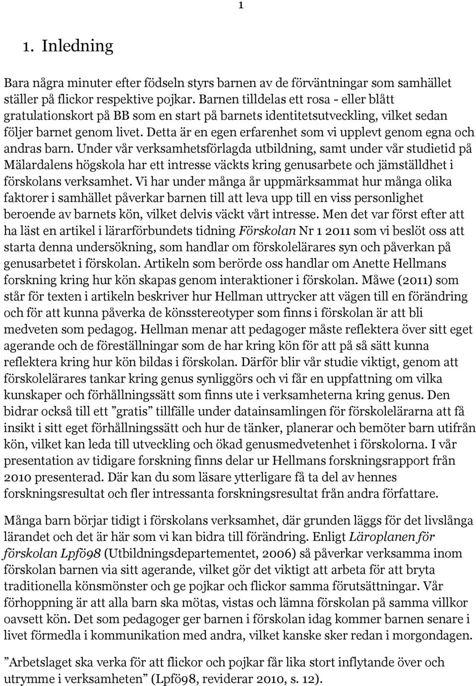 Detta är en egen erfarenhet som vi upplevt genom egna och andras barn.