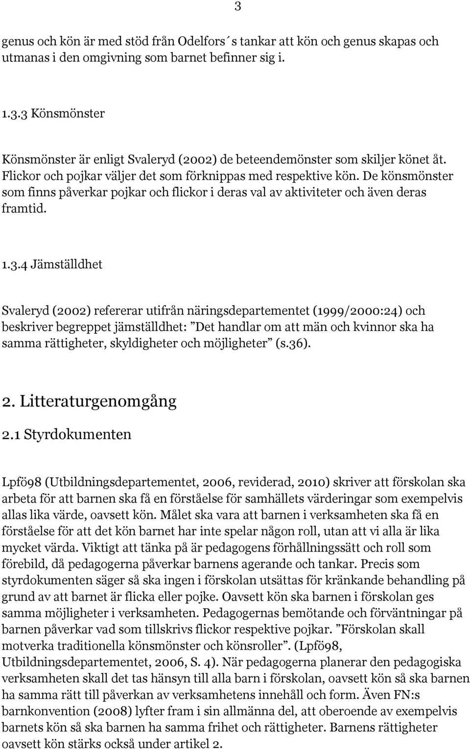 4 Jämställdhet Svaleryd (2002) refererar utifrån näringsdepartementet (1999/2000:24) och beskriver begreppet jämställdhet: Det handlar om att män och kvinnor ska ha samma rättigheter, skyldigheter