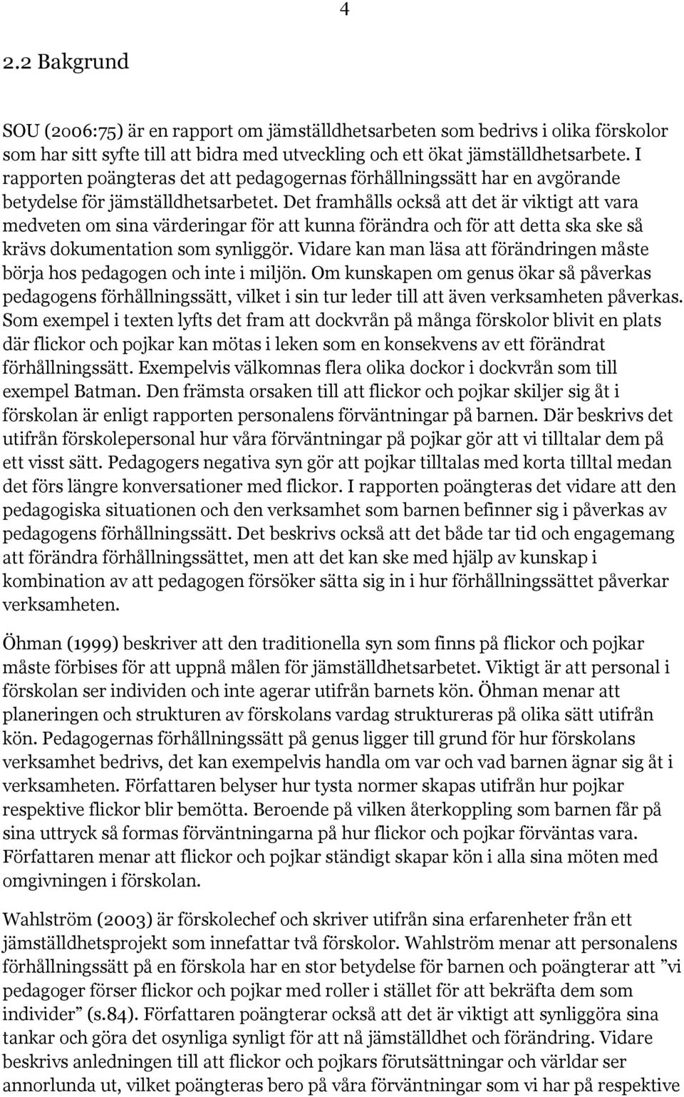 Det framhålls också att det är viktigt att vara medveten om sina värderingar för att kunna förändra och för att detta ska ske så krävs dokumentation som synliggör.