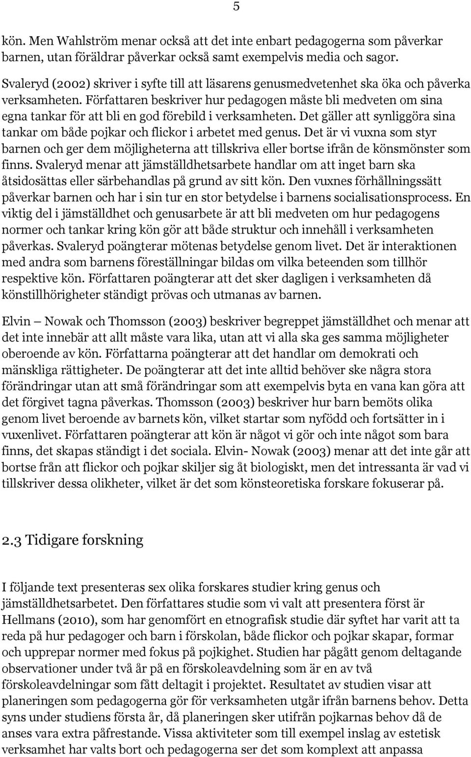 Författaren beskriver hur pedagogen måste bli medveten om sina egna tankar för att bli en god förebild i verksamheten.