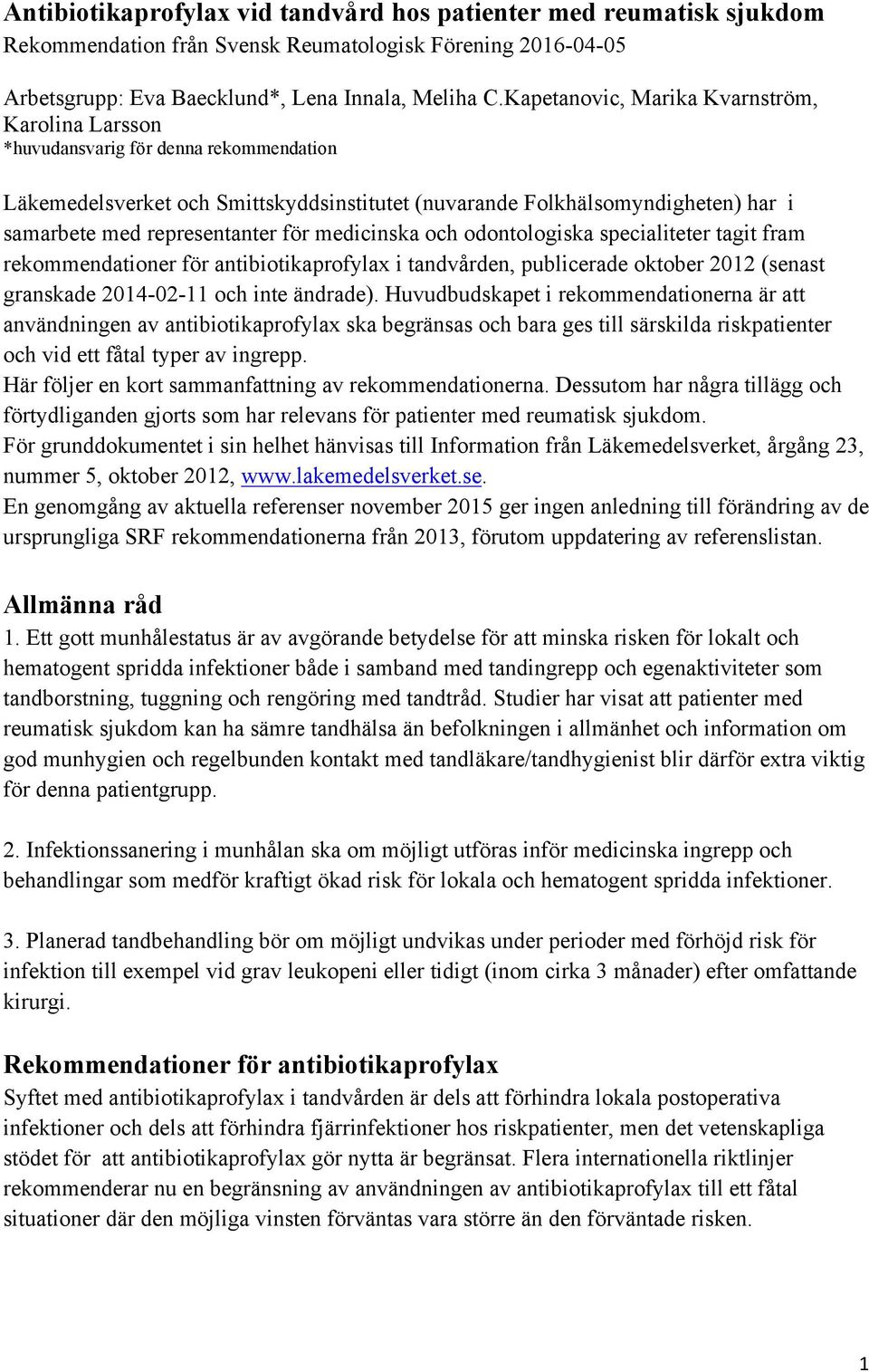 för medicinska och odontologiska specialiteter tagit fram rekommendationer för antibiotikaprofylax i tandvården, publicerade oktober 2012 (senast granskade 2014-02-11 och inte ändrade).