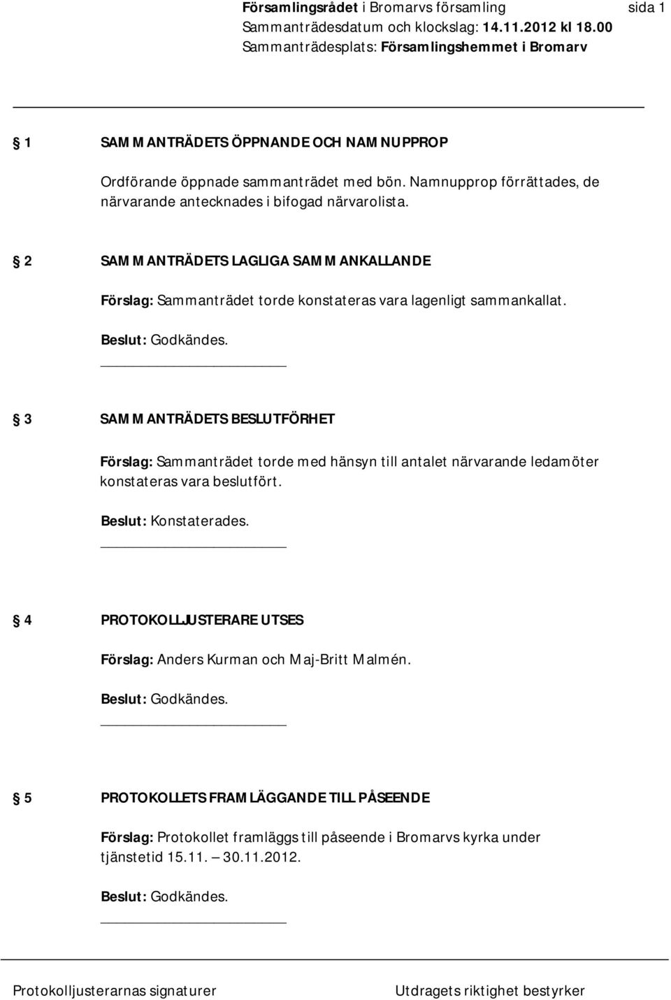 2 SAMMANTRÄDETS LAGLIGA SAMMANKALLANDE Förslag: Sammanträdet torde konstateras vara lagenligt sammankallat.