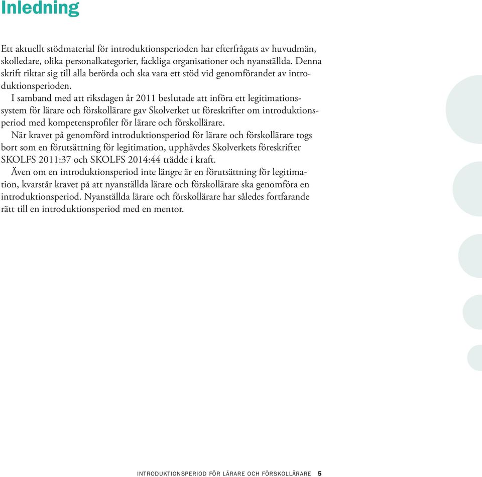 I samband med att riksdagen år 2011 beslutade att införa ett legitimationssystem för lärare och förskollärare gav Skolverket ut föreskrifter om introduktionsperiod med kompetensprofiler för lärare