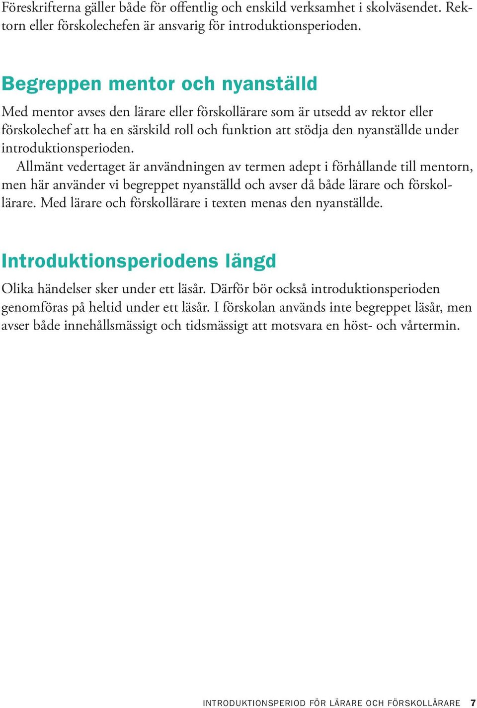 introduktionsperioden. Allmänt vedertaget är användningen av termen adept i förhållande till mentorn, men här använder vi begreppet nyanställd och avser då både lärare och förskollärare.