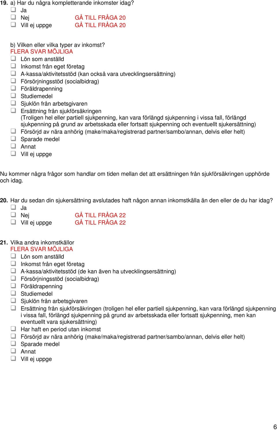 Ersättning från sjukförsäkringen (Troligen hel eller partiell sjukpenning, kan vara förlängd sjukpenning i vissa fall, förlängd sjukpenning på grund av arbetsskada eller fortsatt sjukpenning och