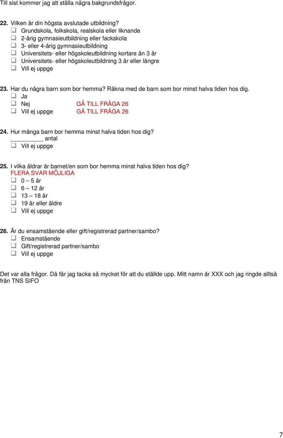 högskoleutbildning 3 år eller längre 23. Har du några barn som bor hemma? Räkna med de barn som bor minst halva tiden hos dig. Nej GÅ TILL FRÅGA 26 GÅ TILL FRÅGA 26 24.