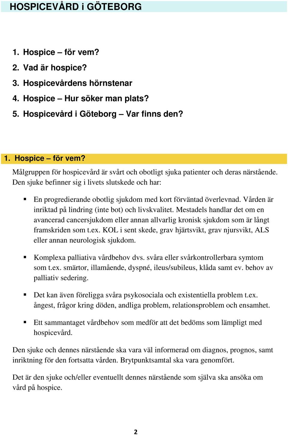 Mestadels handlar det om en avancerad cancersjukdom eller annan allvarlig kronisk sjukdom som är långt framskriden som t.ex.