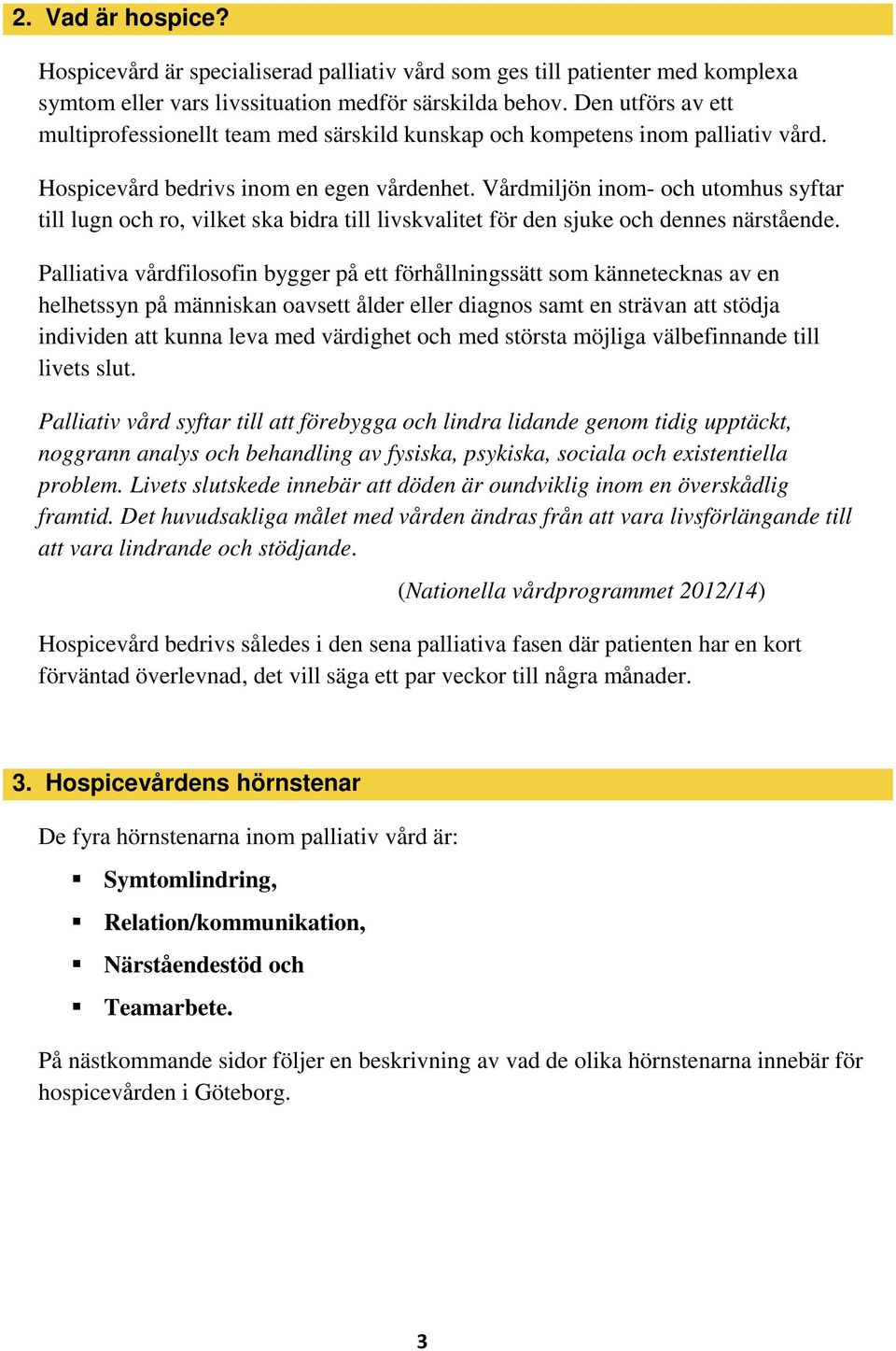 Vårdmiljön inom- och utomhus syftar till lugn och ro, vilket ska bidra till livskvalitet för den sjuke och dennes närstående.