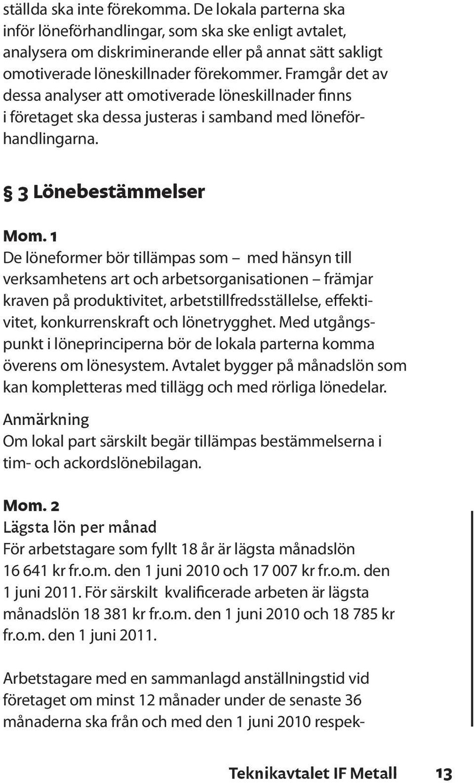 1 De löneformer bör tillämpas som med hänsyn till verksamhetens art och arbetsorganisationen främjar kraven på produktivitet, arbetstillfredsställelse, effektivitet, konkurrenskraft och lönetrygghet.