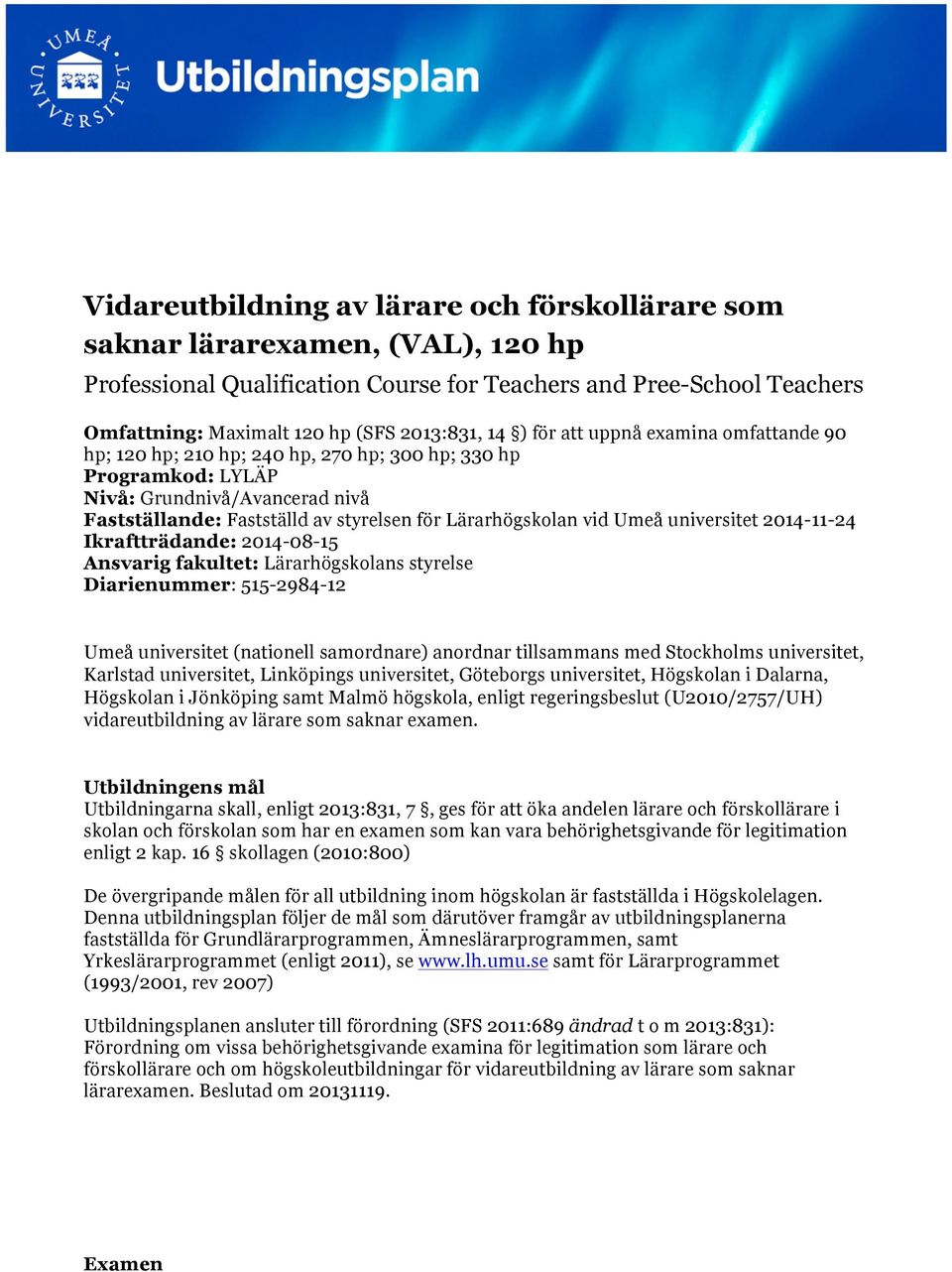 vid Umeå universitet 2014-11-24 Ikraftträdande: 2014-08-15 Ansvarig fakultet: Lärarhögskolans styrelse Diarienummer: 515-2984-12 Umeå universitet (nationell samordnare) anordnar tillsammans med