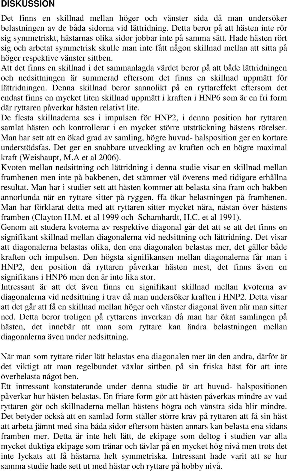 Hade hästen rört sig och arbetat symmetrisk skulle man inte fått någon skillnad mellan att sitta på höger respektive vänster sittben.