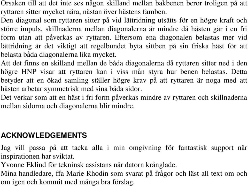 Eftersom ena diagonalen belastas mer vid lättridning är det viktigt att regelbundet byta sittben på sin friska häst för att belasta båda diagonalerna lika mycket.