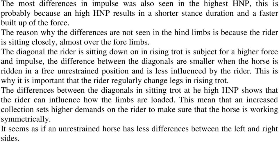 The diagonal the rider is sitting down on in rising trot is subject for a higher force and impulse, the difference between the diagonals are smaller when the horse is ridden in a free unrestrained