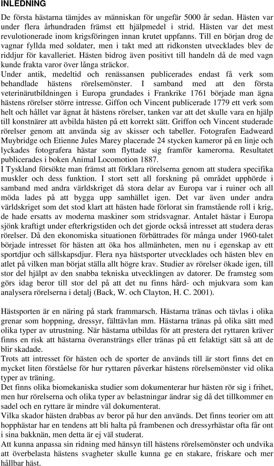 Till en början drog de vagnar fyllda med soldater, men i takt med att ridkonsten utvecklades blev de riddjur för kavalleriet.