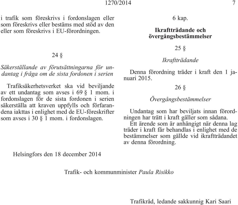 i fordonslagen för de sista fordonen i serien säkerställa att kraven uppfylls och förfarandena iakttas i enlighet med de EU-föreskrifter som avses i 30 1 mom. i fordonslagen. 6 kap.