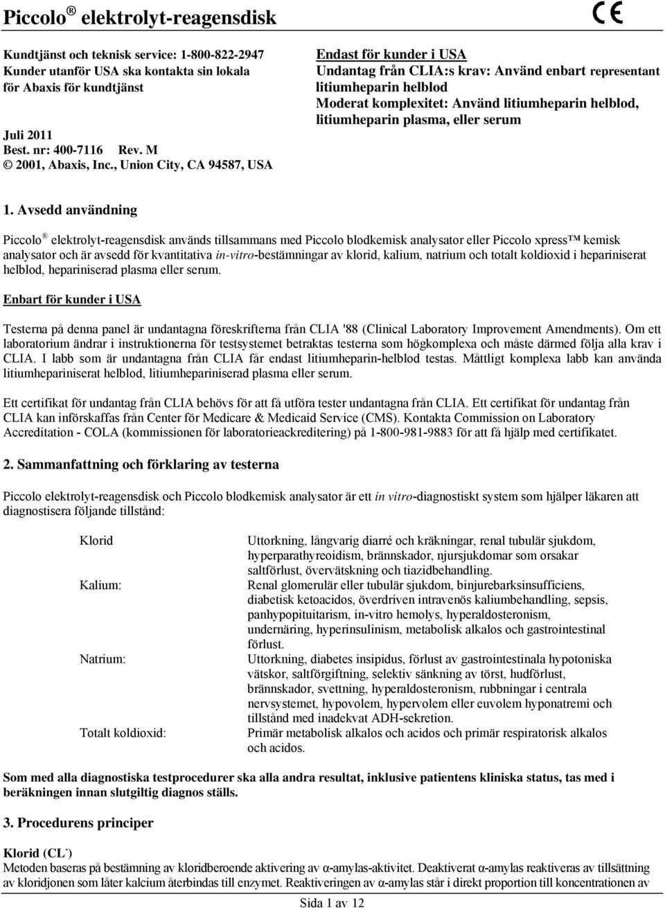 , Union City, CA 94587, USA Endast för kunder i USA Undantag från CLIA:s krav: Använd enbart representant litiumheparin helblod Moderat komplexitet: Använd litiumheparin helblod, litiumheparin