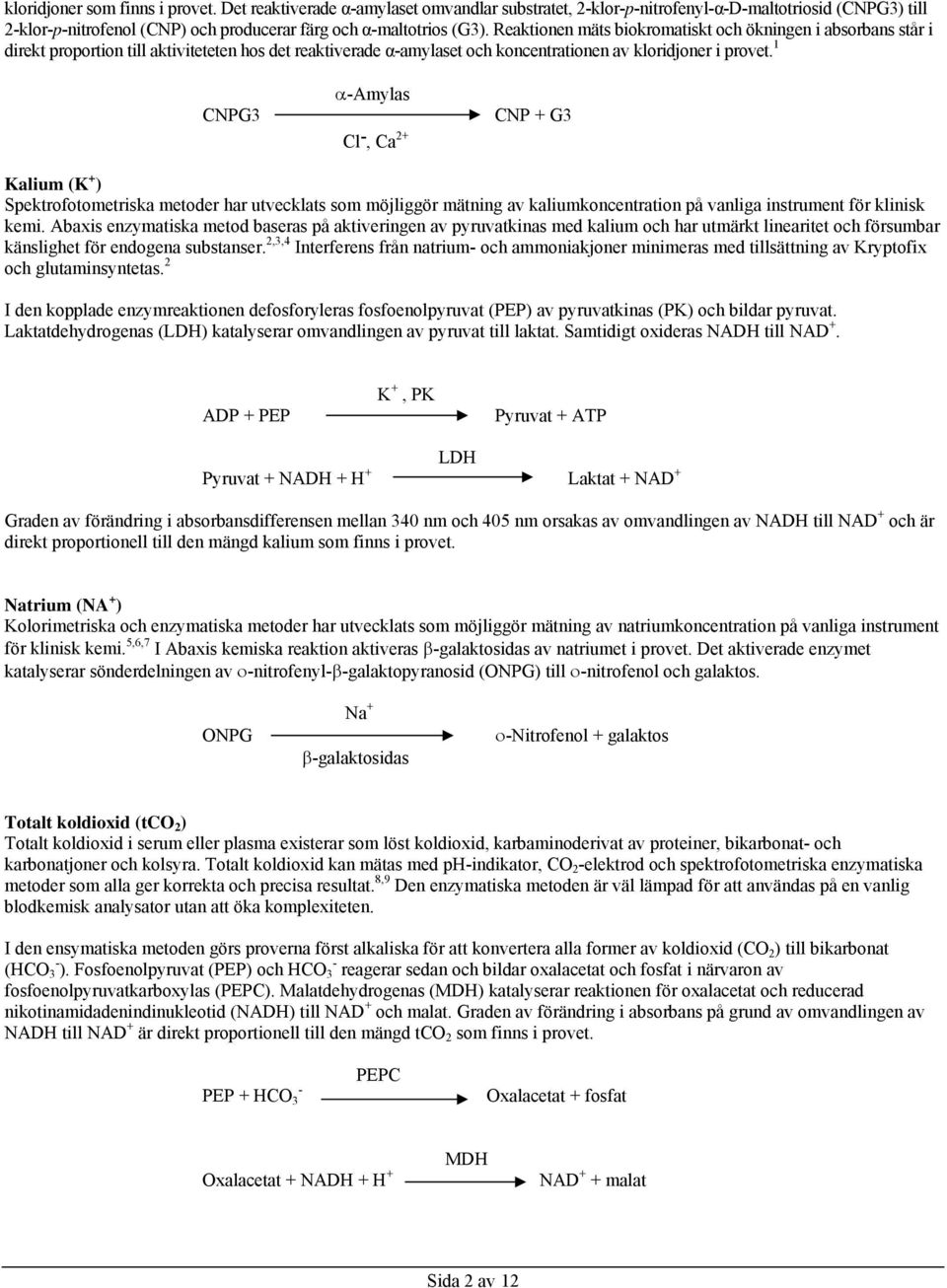 1 CNPG3 -Amylas Cl -, Ca 2+ CNP + G3 Kalium (K + ) Spektrofotometriska metoder har utvecklats som möjliggör mätning av kaliumkoncentration på vanliga instrument för klinisk kemi.