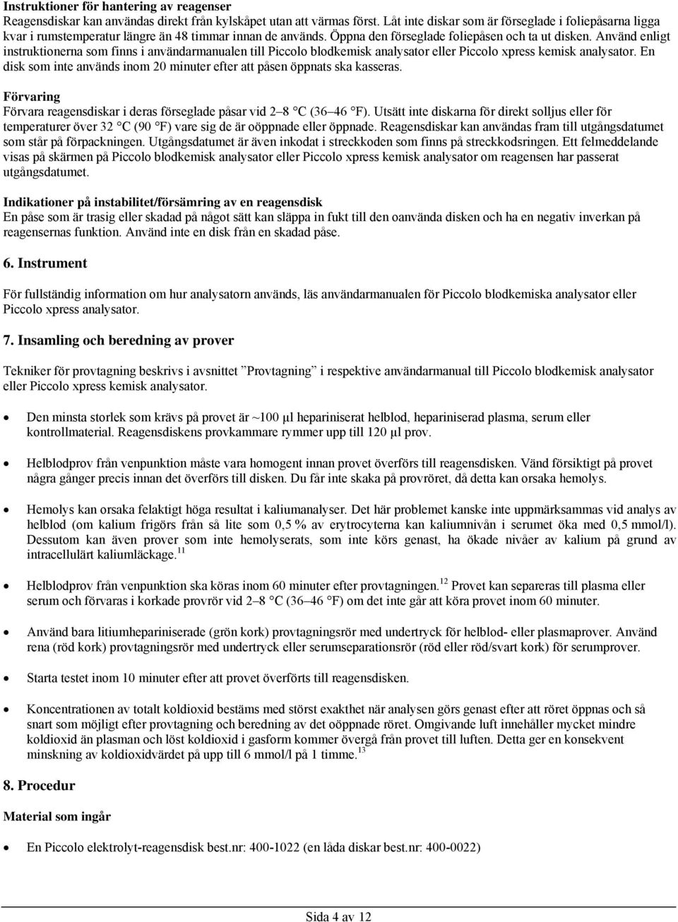 Använd enligt instruktionerna som finns i användarmanualen till Piccolo blodkemisk analysator eller Piccolo xpress kemisk analysator.