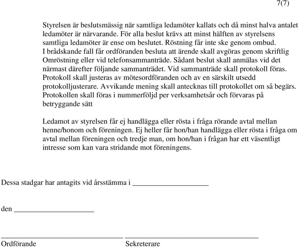 I brådskande fall får ordföranden besluta att ärende skall avgöras genom skriftlig Omröstning eller vid telefonsammanträde. Sådant beslut skall anmälas vid det närmast därefter följande sammanträdet.