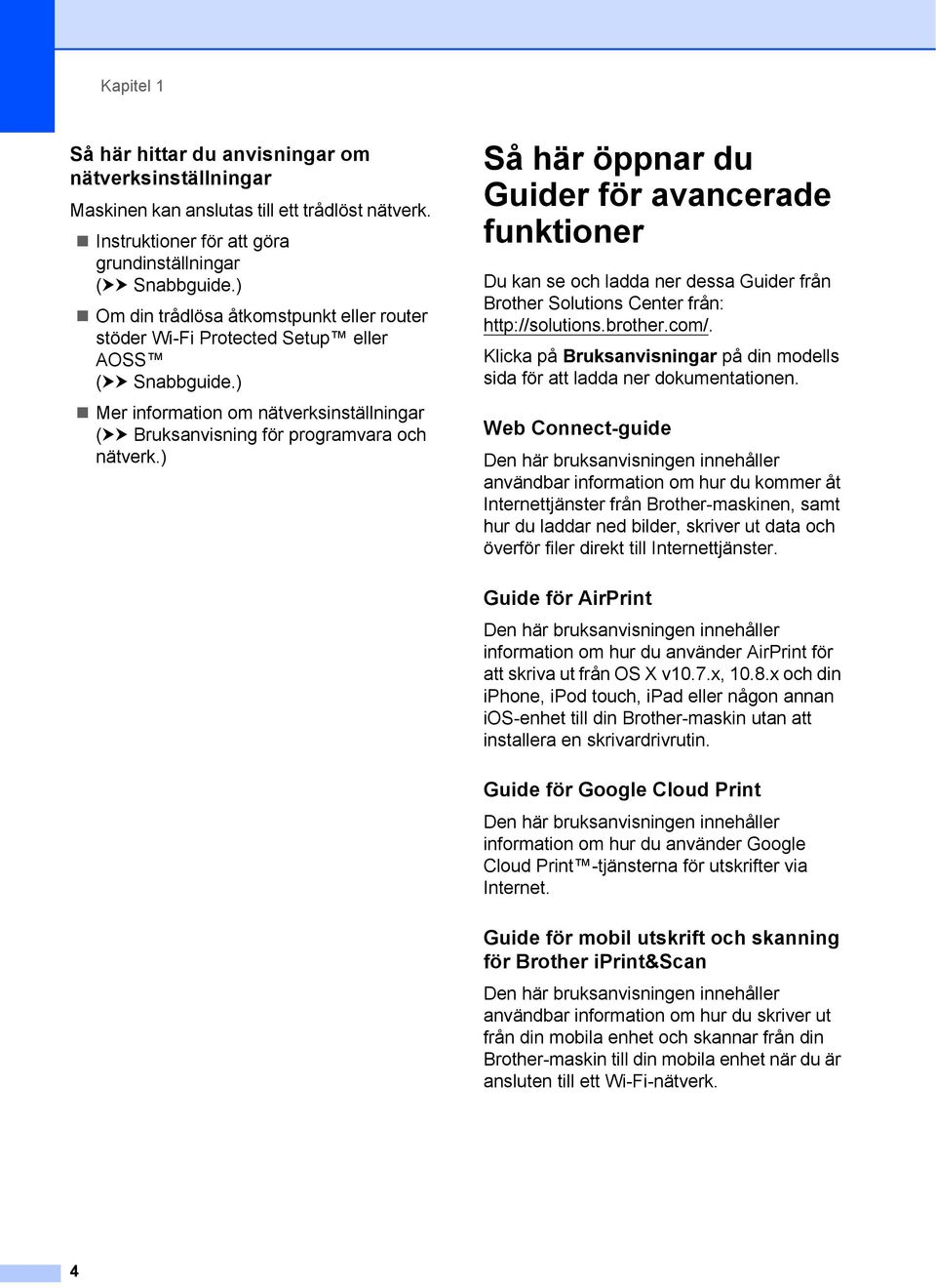 ) Så här öppnar du Guider för avancerade funktioner 1 Du kan se och ladda ner dessa Guider från Brother Solutions Center från: http://solutions.brother.com/.