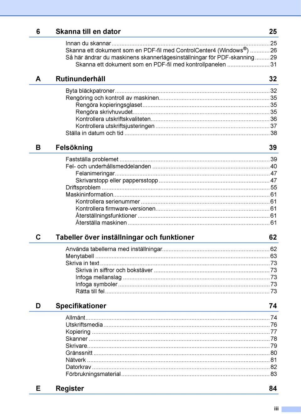 ..35 Kontrollera utskriftskvaliteten...36 Kontrollera utskriftsjusteringen...37 Ställa in datum och tid...38 B Felsökning 39 Fastställa problemet...39 Fel- och underhållsmeddelanden...40 Felanimeringar.