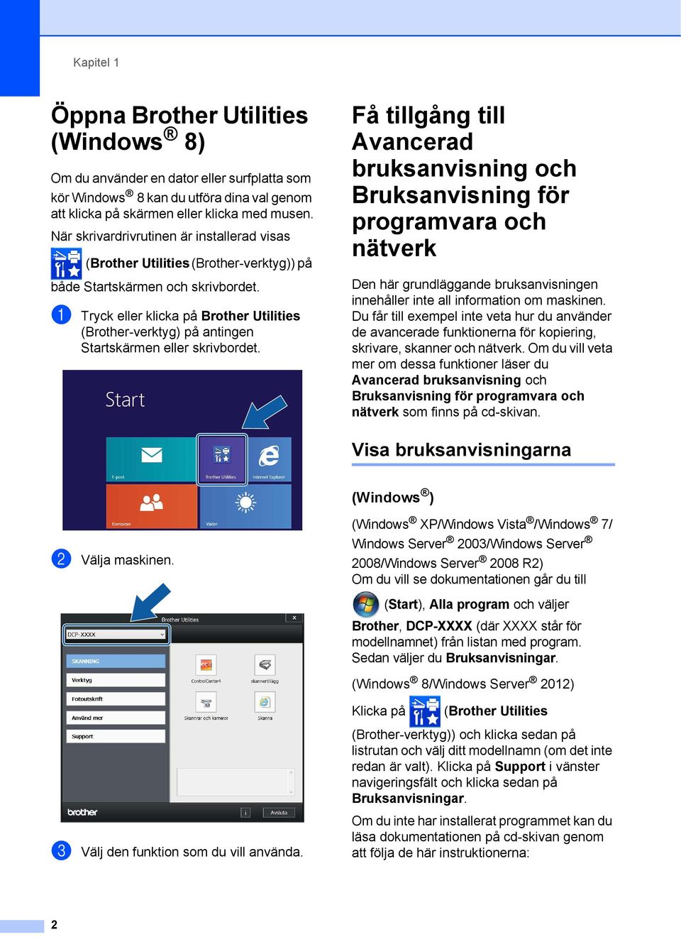 a Tryck eller klicka på Brother Utilities (Brother-verktyg) på antingen Startskärmen eller skrivbordet.